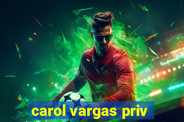 carol vargas priv